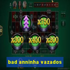 bad anninha vazados